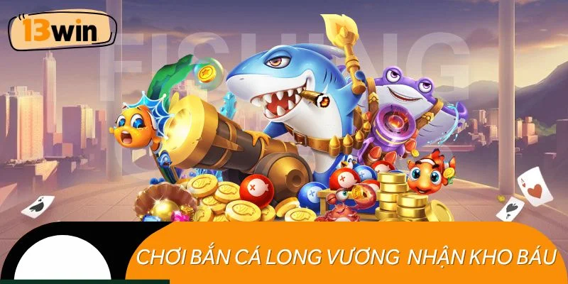 Chơi bắn cá Long Vương ngay để nhận kho báu khổng lồ