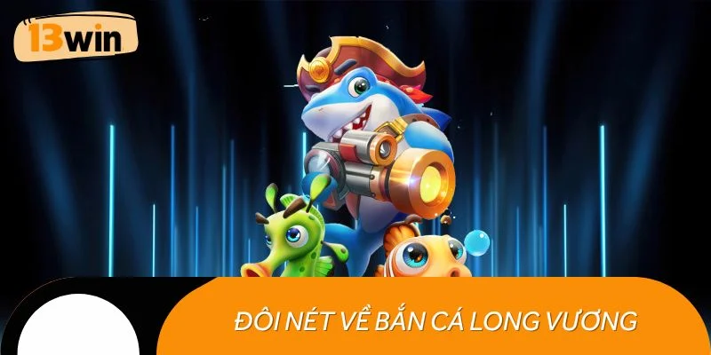 Đôi nét về bắn cá Long Vương