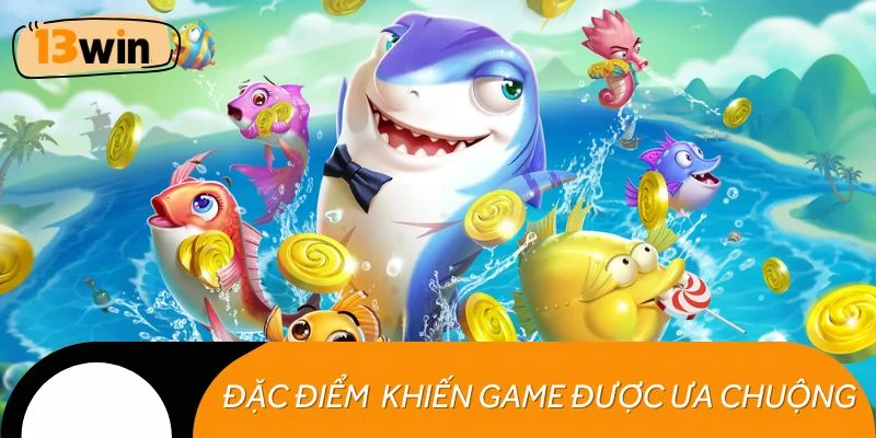 Những đặc điểm nổi trội khiến game được ưa chuộng