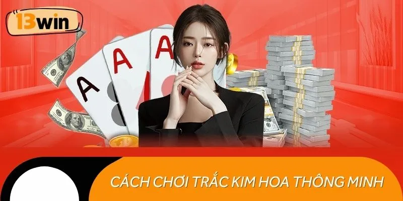 Cách chơi Trắc Kim Hoa thông minh quyết định thắng thua