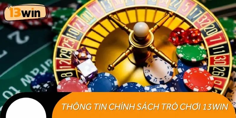 Điểm qua một số thông tin liên quan đến chính sách trò chơi 13WIN
