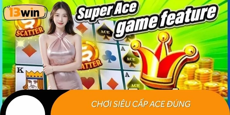 Chơi Siêu cấp ACE đúng, nhận thưởng khủng