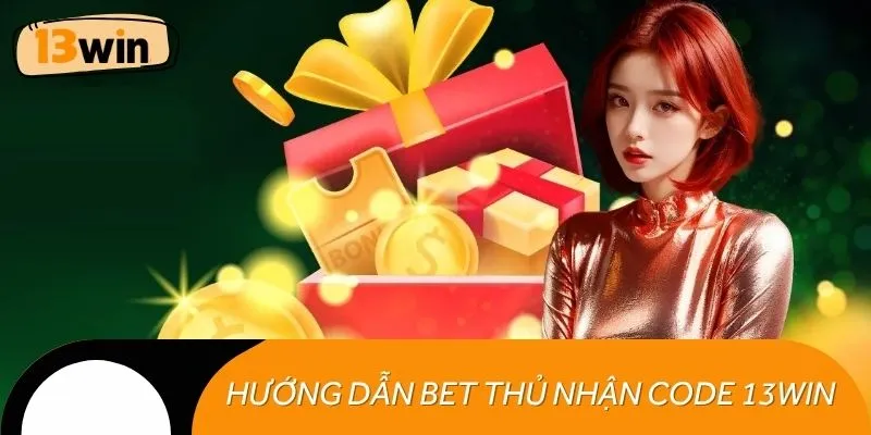 Hướng dẫn bet thủ nhận Code 13WIN đúng cách