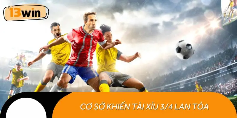 Cơ sở khiến tài xỉu 3/4 lan tỏa mạnh mẽ ở nhiều thị trường